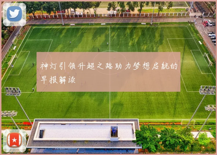 神灯引领升超之路助力梦想启航的早报解读