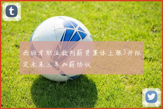 西班牙职业裁判薪资集体上涨3并拟定未来三年加薪协议